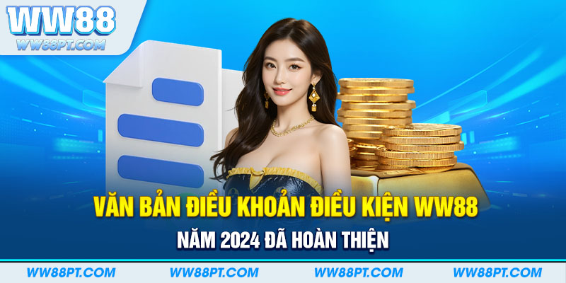 Văn bản điều khoản điều kiện WW88 năm 2024 đã hoàn thiện