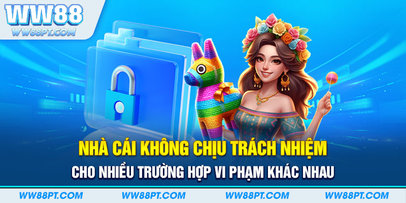 Nhà cái sẽ không chịu trách nhiệm cho nhiều trường hợp vi phạm khác nhau