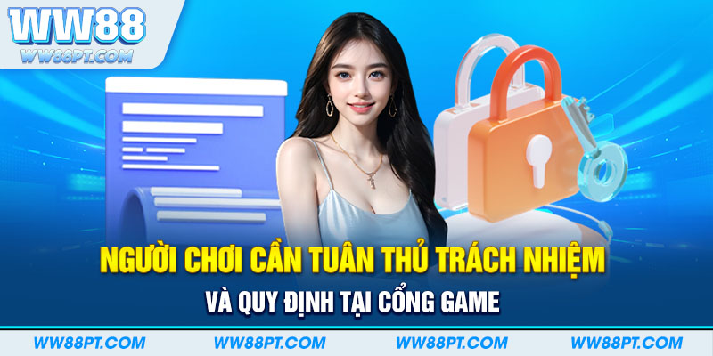 Người chơi cần tuân thủ trách nhiệm và quy định tại cổng game