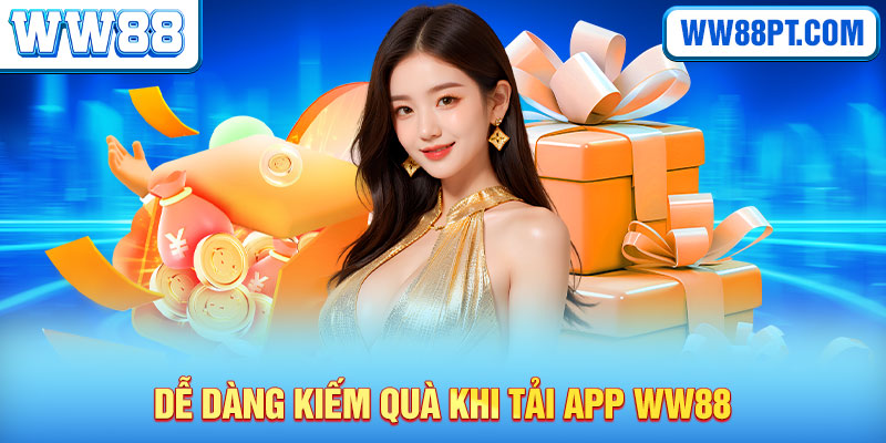 Dễ dàng kiếm quà khi tải app WW88