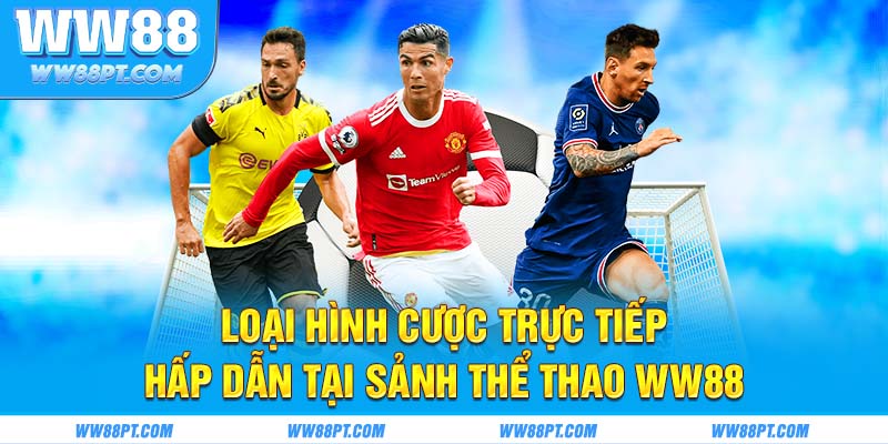 Loại hình cược trực tiếp hấp dẫn tại sảnh thể thao WW88