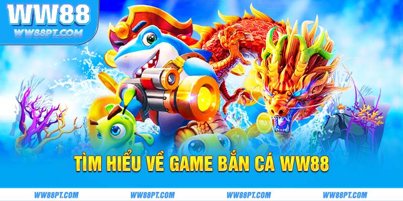 Tìm hiểu về game bắn cá WW88