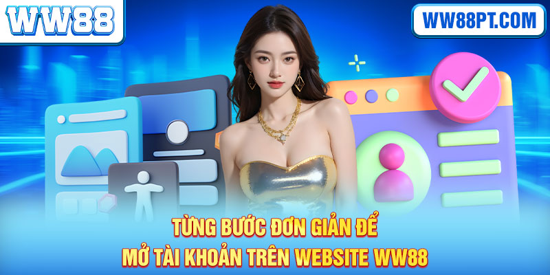 Từng bước đơn giản để mở tài khoản trên website WW88