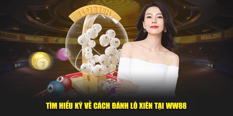 Tìm hiểu kỹ về cách đánh lô xiên tại WW88